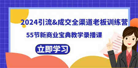 2024引流&成交全渠道老板训练营，55节新商业宝典教学录播课-侠客分享网