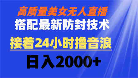 高质量美女无人直播搭配最新防封技术 又能24小时撸音浪 日入2000+-侠客分享网