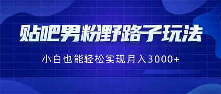 贴吧男粉野路子玩法，小白也能轻松实现月入3000+-侠客分享网