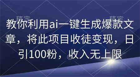 （9495期）教你利用ai一键生成爆款文章，将此项目收徒变现，日引100粉，收入无上限-侠客分享网