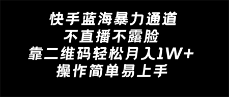 快手蓝海暴力通道，不直播不露脸，靠二维码轻松月入1W+，操作简单易上手-侠客分享网