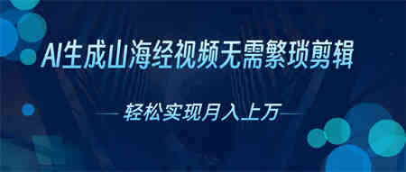 无需繁琐剪辑，AI生成山海经视频，吸引流量轻松实现月入上万-侠客分享网