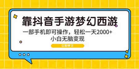 （9452期）靠抖音手游梦幻西游，一部手机即可操作，轻松一天2000+，小白无脑变现-侠客分享网