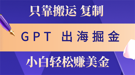 （10637期）出海掘金搬运，赚老外美金，月入3w+，仅需GPT粘贴复制，小白也能玩转-侠客分享网