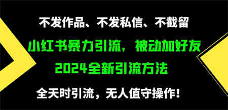 （9829期）小红书暴力引流，被动加好友，日＋500精准粉，不发作品，不截流，不发私信-侠客分享网