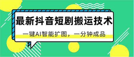 最新抖音短剧搬运技术，一键AI智能扩图，百分百过原创，秒过豆荚！-侠客分享网