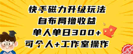 快手磁力升级玩法，自布局撸收益，单人单日300+，个人工作室均可操作-侠客分享网