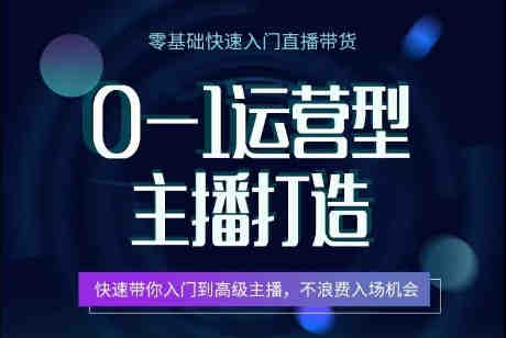 0-1运营型主播打造，​快速带你入门高级主播，不浪费入场机会-侠客分享网