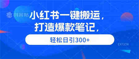 （9673期）小红书一键搬运，打造爆款笔记，轻松日引300+-侠客分享网