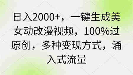 （9415期）日入2000+，一键生成美女动改漫视频，100%过原创，多种变现方式 涌入式流量-侠客分享网