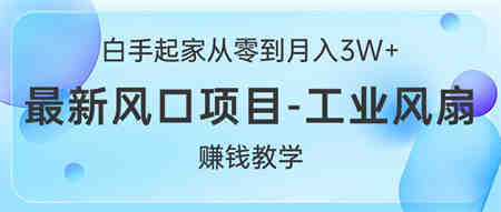 （10663期）白手起家从零到月入3W+，最新风口项目-工业风扇赚钱教学-侠客分享网