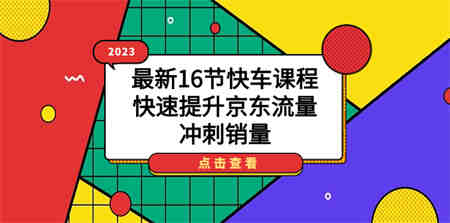 2023最新16节快车课程，快速提升京东流量，冲刺销量-侠客分享网