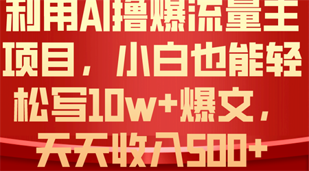 （10646期）利用 AI撸爆流量主收益，小白也能轻松写10W+爆款文章，轻松日入500+-侠客分享网