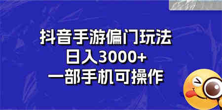 抖音手游偏门玩法，日入3000+，一部手机可操作-侠客分享网