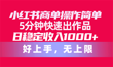 （10323期）小红书商单操作简单，5分钟快速出作品，日稳定收入1000+，无上限-侠客分享网