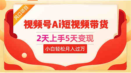 （10807期）2天上手5天变现视频号Ai短视频带货0粉丝0基础小白轻松月入过万-侠客分享网