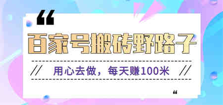 百家号搬砖野路子玩法，用心去做，每天赚100米还是相对容易【附操作流程】-侠客分享网