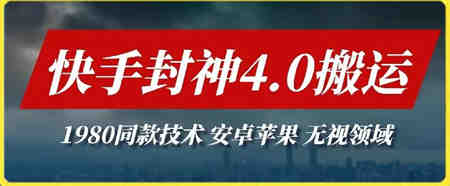 最新快手封神4.0搬运技术，收费1980的技术，无视安卓苹果 ，无视领域-侠客分享网