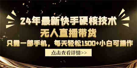 （9779期）24年最新快手硬核技术无人直播带货，只需一部手机 每天轻松1500+小白可操作-侠客分享网