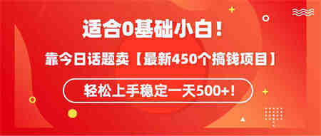 （9268期）适合0基础小白！靠今日话题卖【最新450个搞钱方法】轻松上手稳定一天500+！-侠客分享网