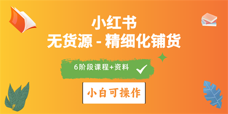 （10202期）2024小红书电商风口正盛，全优质课程、适合小白（无货源）精细化铺货实战-侠客分享网