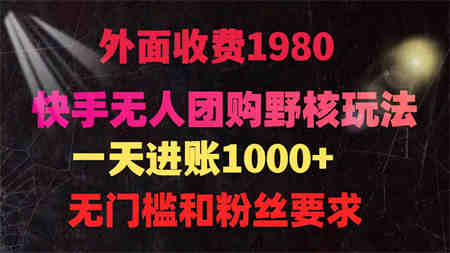 （9638期）快手无人团购带货野核玩法，一天4位数 无任何门槛-侠客分享网