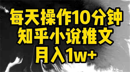 每天操作10分钟，知乎小说推文月入1w+-侠客分享网