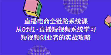 （9175期）直播电商-全链路系统课，从0到1·直播短视频系统学习，短视频创业者的实战-侠客分享网