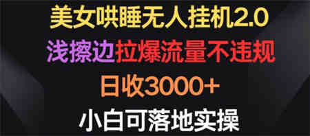 美女哄睡无人挂机2.0.浅擦边拉爆流量不违规，日收3000+，小白可落地实操-侠客分享网