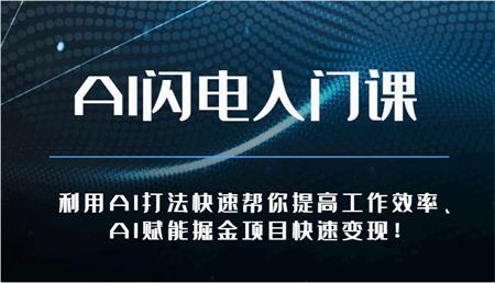 AI闪电入门课-利用AI打法快速帮你提高工作效率、AI赋能掘金项目快速变现！-侠客分享网