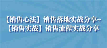 【销售心法】销售落地实战分享+【销售实战】销售流程实战分享-侠客分享网