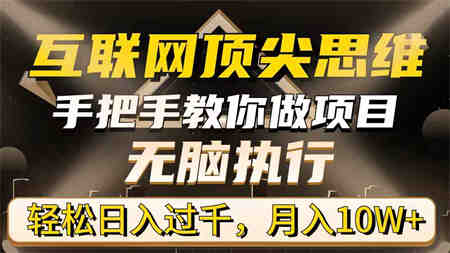 （9311期）互联网顶尖思维，手把手教你做项目，无脑执行，轻松日入过千，月入10W+-侠客分享网