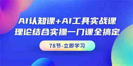 AI认知课+AI工具实战课，理论结合实操一门课全搞定（78节）-侠客分享网