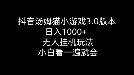 （10444期）抖音汤姆猫小游戏3.0版本 ,日入1000+,无人挂机玩法,小白看一遍就会-侠客分享网