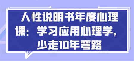 人性说明书年度心理课：学习应用心理学，少走10年弯路-侠客分享网