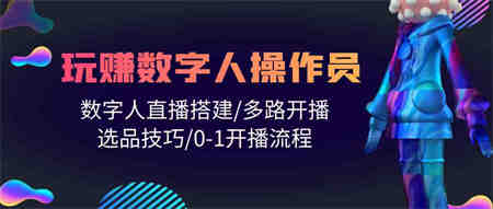 （10062期）人人都能玩赚数字人操作员 数字人直播搭建/多路开播/选品技巧/0-1开播流程-侠客分享网