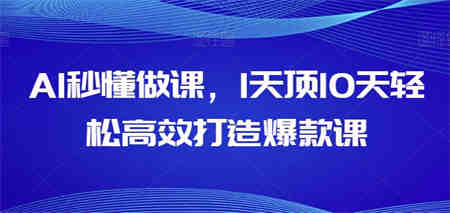 AI秒懂做课，1天顶10天轻松高效打造爆款课-侠客分享网