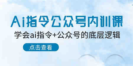 （10640期）Ai指令-公众号内训课：学会ai指令+公众号的底层逻辑（7节课）-侠客分享网