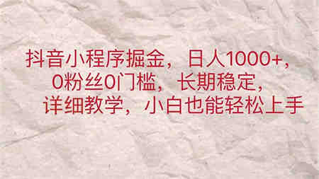 抖音小程序掘金，日人1000+，0粉丝0门槛，长期稳定，小白也能轻松上手-侠客分享网