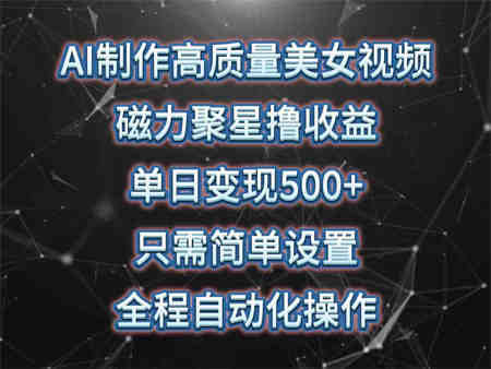 （10023期）AI制作高质量美女视频，磁力聚星撸收益，单日变现500+，只需简单设置，…-侠客分享网