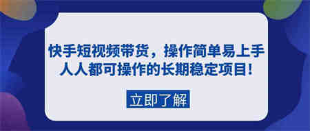 （9563期）快手短视频带货，操作简单易上手，人人都可操作的长期稳定项目!-侠客分享网