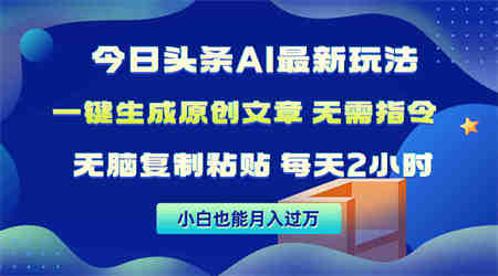 （10056期）今日头条AI最新玩法  无需指令 无脑复制粘贴 1分钟一篇原创文章 月入过万-侠客分享网