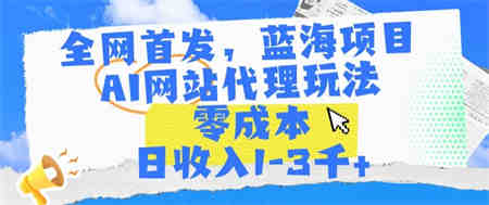 全网首发，蓝海项目，AI网站代理玩法，零成本日收入1-3千+-侠客分享网