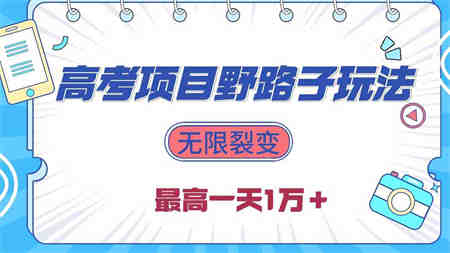 （10150期）2024高考项目野路子玩法，无限裂变，最高一天1W＋！-侠客分享网