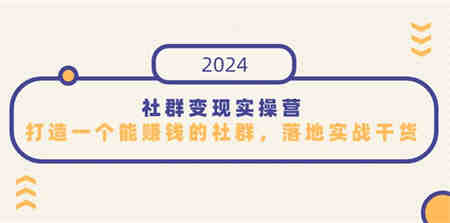 社群变现实操营，打造一个能赚钱的社群，落地实战干货，尤其适合知识变现-侠客分享网