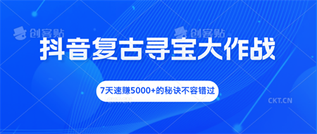 抖音复古寻宝大作战，7天速赚5000+的秘诀不容错过-侠客分享网