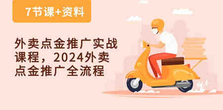 外卖点金推广实战课程，2024外卖点金推广全流程（7节课+资料）-侠客分享网