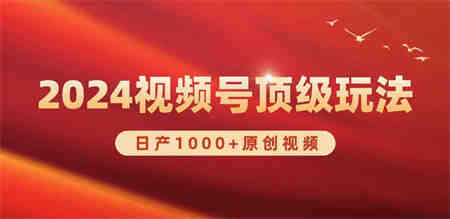 （9905期）2024视频号新赛道，日产1000+原创视频，轻松实现日入3000+-侠客分享网