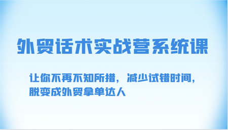 外贸话术实战营系统课-让你不再不知所措，减少试错时间，脱变成外贸拿单达人-侠客分享网