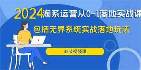 （9919期）2024·淘系运营从0-1落地实战课：包括无界系统实战落地玩法（32节）-侠客分享网